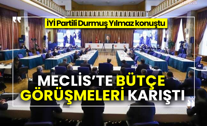 İYİ Partili Durmuş Yılmaz konuştu, Meclis’te bütçe görüşmeleri karıştı
