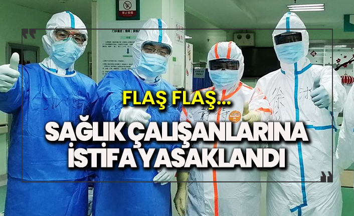 Flaş Flaş... Sağlık çalışanlarına izin yok, istifa etmek yasak!