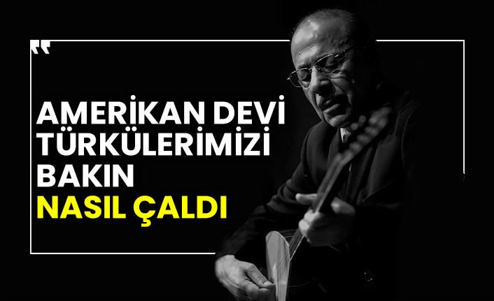 Amerikan devi türkülerimizi bakın nasıl çaldı