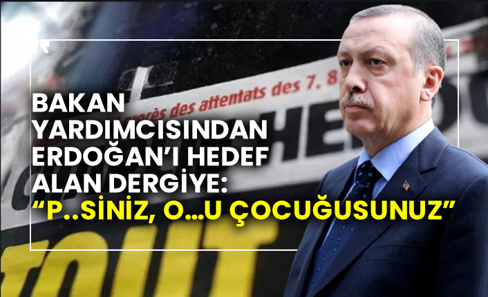 Bakan Yardımcısından Erdoğan’ı hedef alan dergiye: “P..siniz, O…u çocuğusunuz”