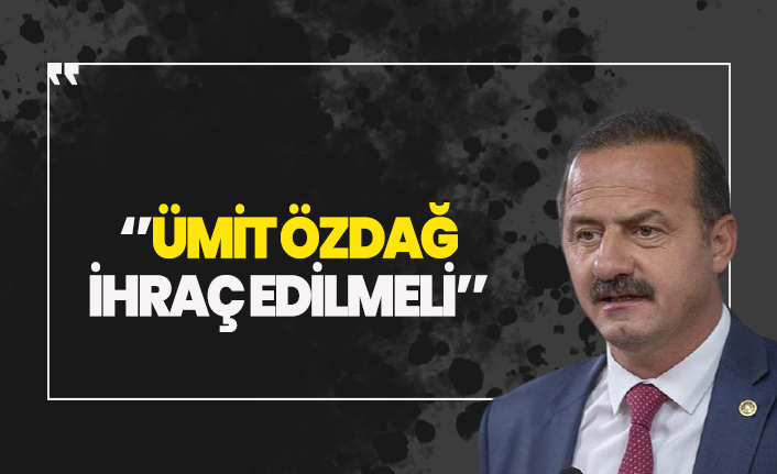 Yavuz Ağıralioğlu: Ümit Özdağ ihraç edilmeli