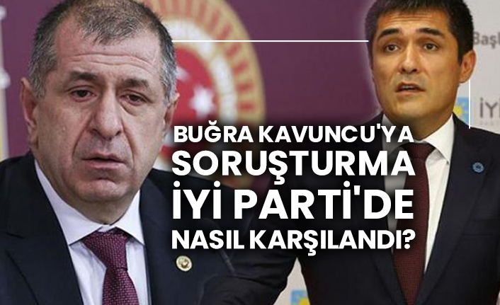 Buğra Kavuncu'ya soruşturma İYİ Parti'de nasıl karşılandı?