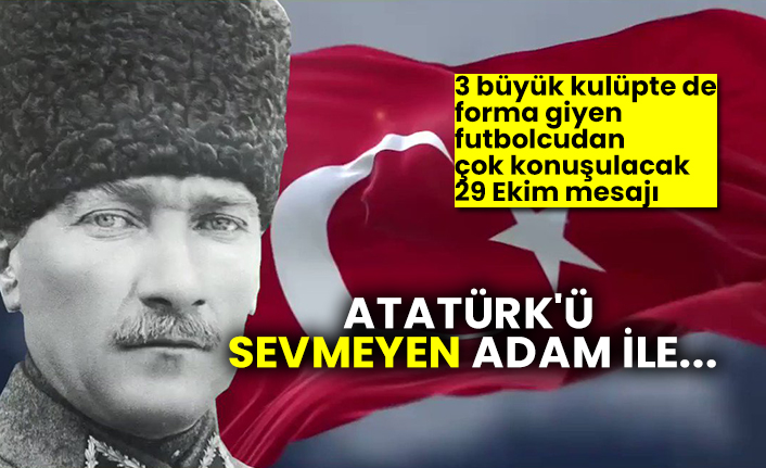 3 büyük kulüpte de forma giyen futbolcudan çok konuşulacak 29 Ekim mesajı: Atatürk'ü sevmeyen adam ile...