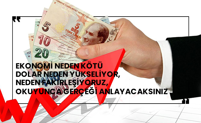 Ekonomi neden kötü, dolar neden yükseliyor, neden fakirleşiyoruz, okuyunca gerçeği anlayacaksınız