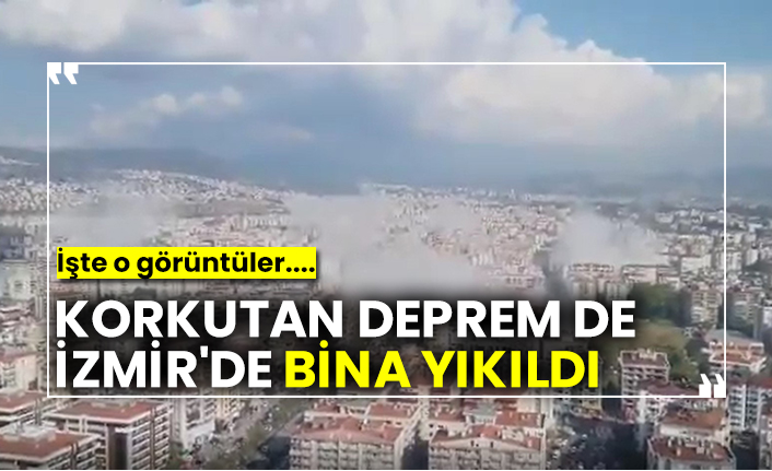 Korkutan depremde İzmir'de bina yıkıldı, İşte o görüntüler...