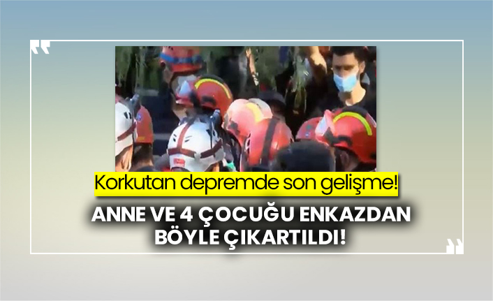 İzmir’de anne ve 4 çocuğu enkazdan çıkartıldı!
