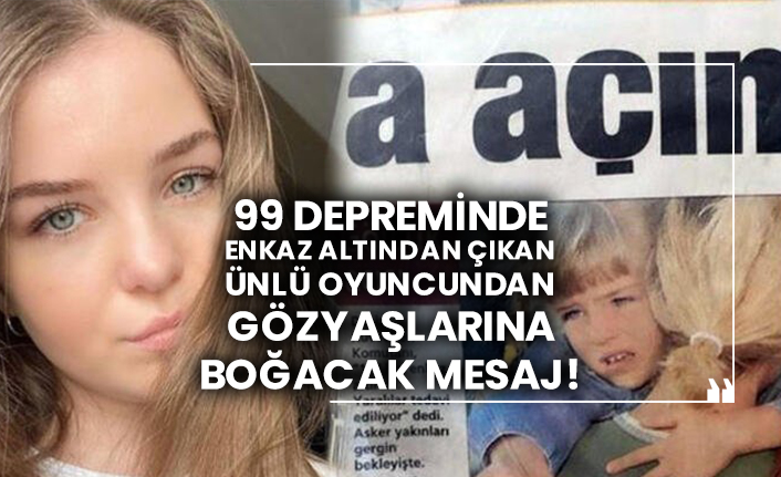 99 depreminde enkaz altından çıkan ünlü oyuncundan gözyaşlarına boğacak mesaj!