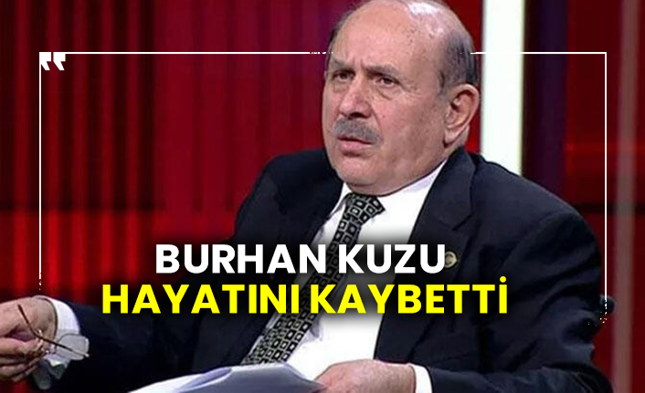 Burhan Kuzu hayatını kaybetti