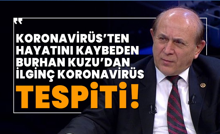 Koronavirüs’ten hayatını kaybeden Burhan Kuzu’dan ilginç Koronavirüs tespiti!
