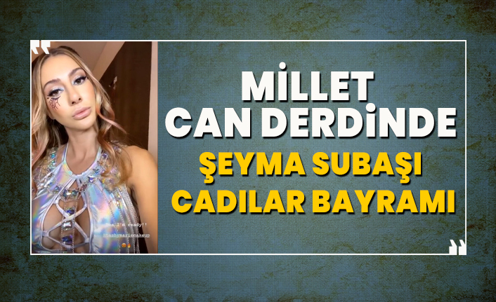 Millet can derdinde, Şeyma Subaşı 'Cadılar bayramı'