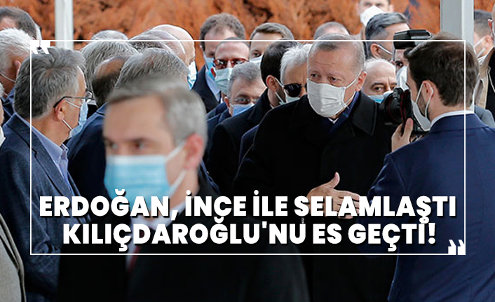 Erdoğan, İnce ile selamlaştı Kılıçdaroğlu'nu es geçti!