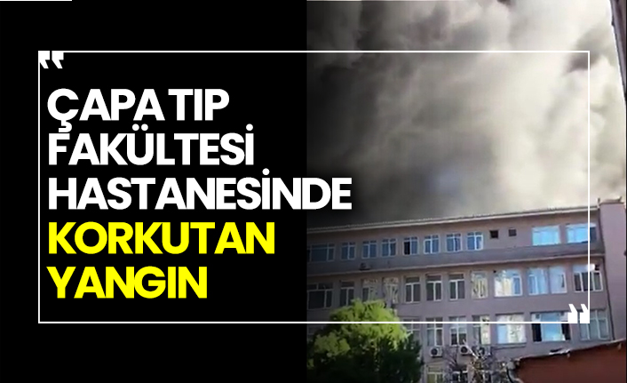 Çapa Tıp Fakültesi Hastanesinde korkutan yangın