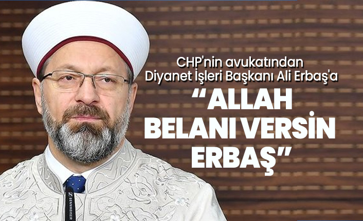 CHP'nin avukatından  Diyanet İşleri Başkanı Ali Erbaş'a 'Allah  belanı versin Erbaş'