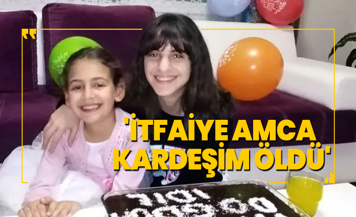 'İtfaiyeci amca kardeşim öldü'