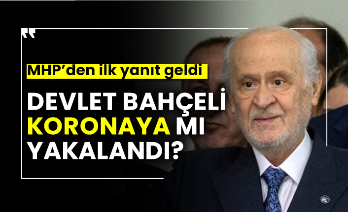 Devlet Bahçeli koronaya mı yakalandı? MHP’den ilk yanıt geldi