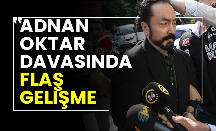 Adnan Oktar davasında flaş gelişme