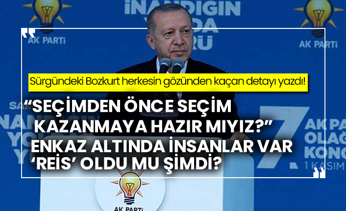 Sürgündeki Bozkurt herkesin gözünden detayı yazdı! “Seçimden önce seçim kazanmaya hazır mıyız?”  Enkaz altında insanlar var ‘Reis’ oldu mu şimdi?