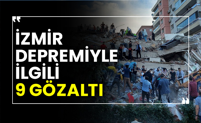 İzmir depremiyle ilgili 9 gözaltı
