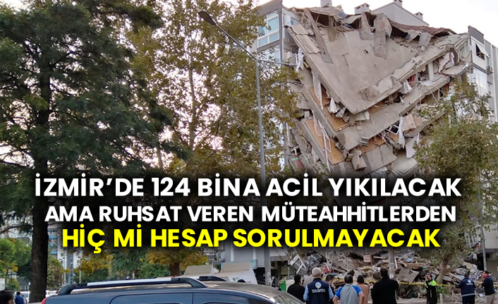 İzmir’de 124 bina acil yıkılacak ama ruhsat veren müteahhitlerden hiç mi hesap sorulmayacak
