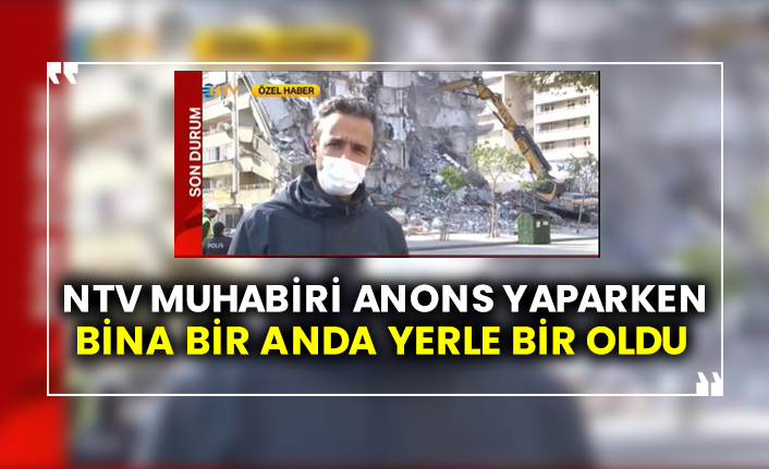 NTV muhabiri anons yaparken önce büyük bir gürültü koptu, sonra bina bir anda yerle bir oldu