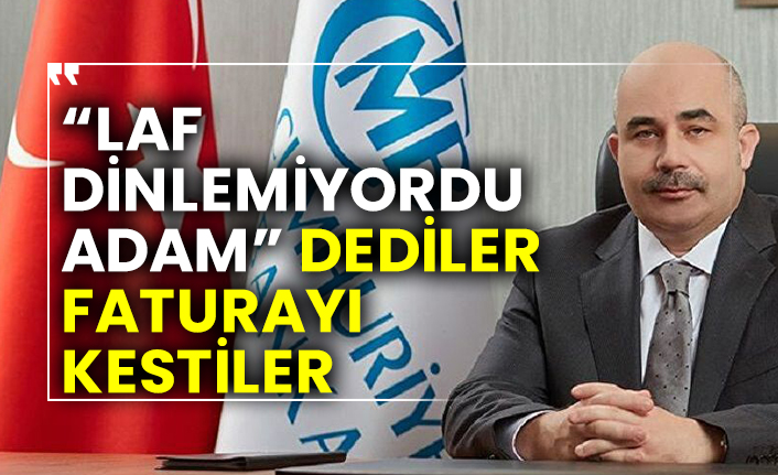 “Laf dinlemiyordu adam” dediler faturayı kestiler