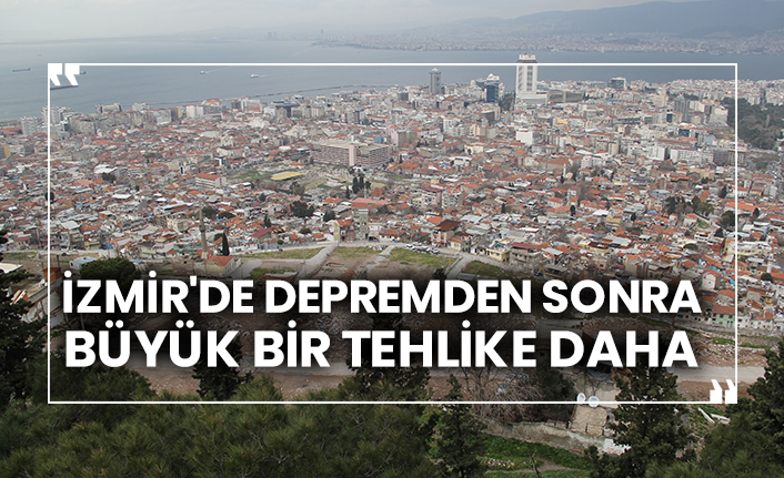 İzmir'de depremden sonra büyük bir tehlike daha