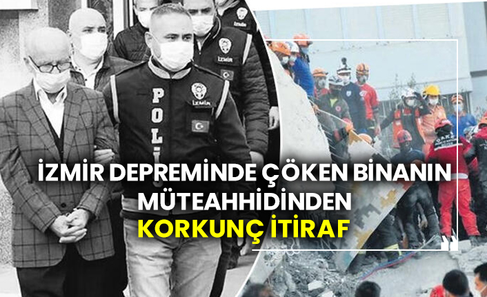 İzmir depreminde çöken binanın müteahhidinden korkunç itiraf