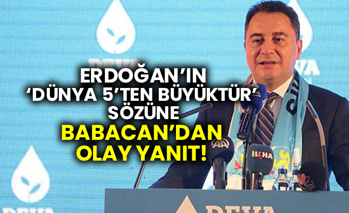 Erdoğan'ın 'Dünya 5'ten büyüktür' sözüne Babacan'dan olay yanıt!