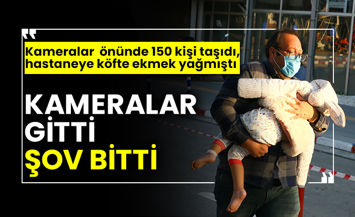 Kameralar gitti şov bitti, kameralar  önünde 150 kişi taşıdı, hastaneye köfte ekmek yağmıştı