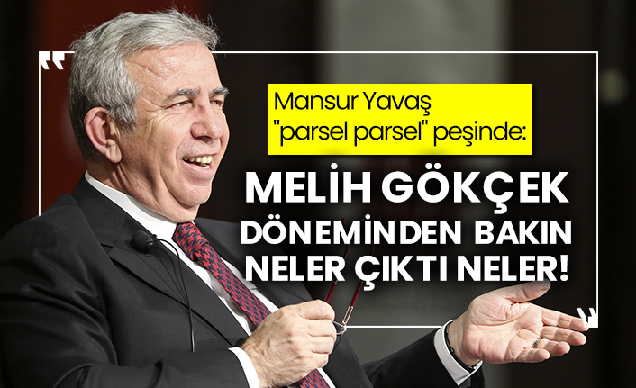 Mansur Yavaş "parsel parsel" peşinde: Melih Gökçek döneminden bakın neler çıktı neler!