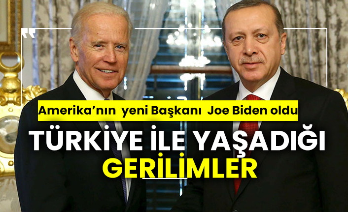Amerika’nın yeni Başkanı Joe Biden oldu, Türkiye ile yaşadığı gerilimler