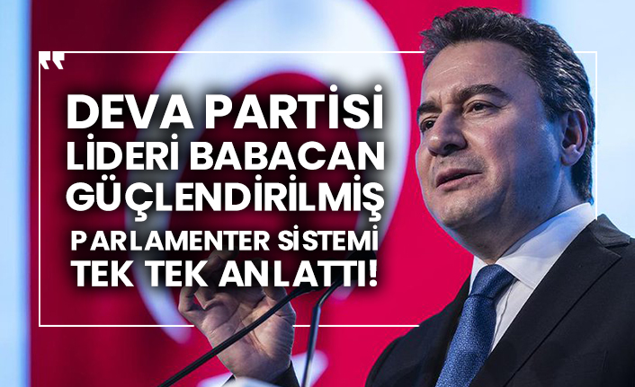 DEVA Partisi lideri Ali Babacan güçlendirilmiş parlamenter sistemi tek tek anlattı!