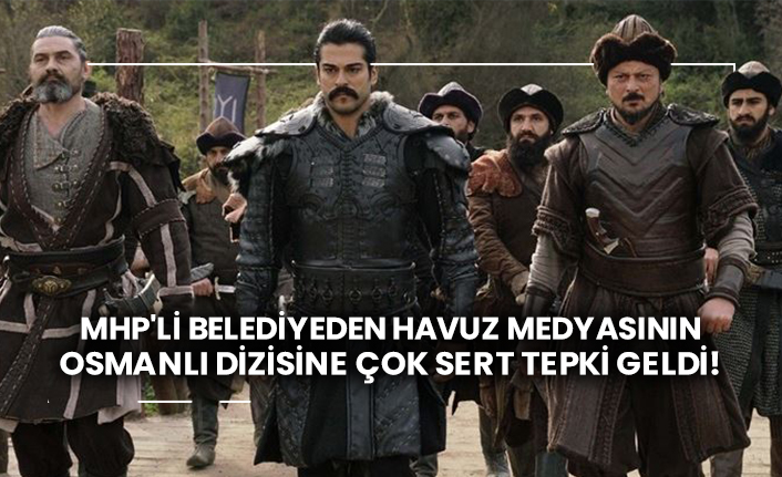 MHP'li belediyeden havuzun medyasının Osmanlı dizisine çok sert tepki geldi!