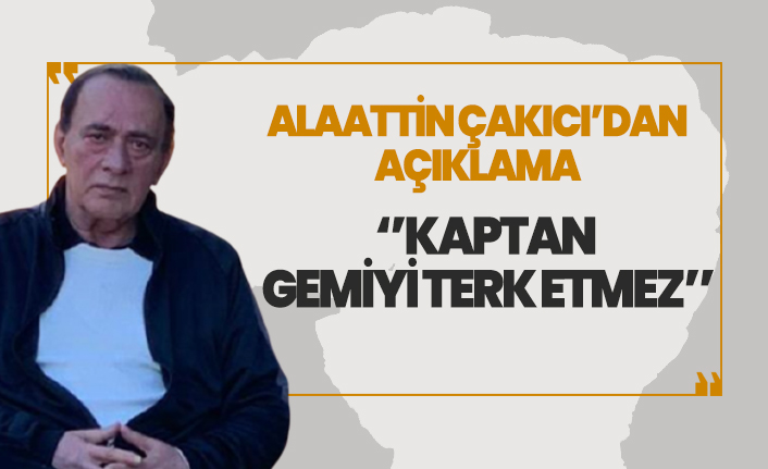 Alaattin Çakıcı ''Kaptan gemiyi terk etmez''