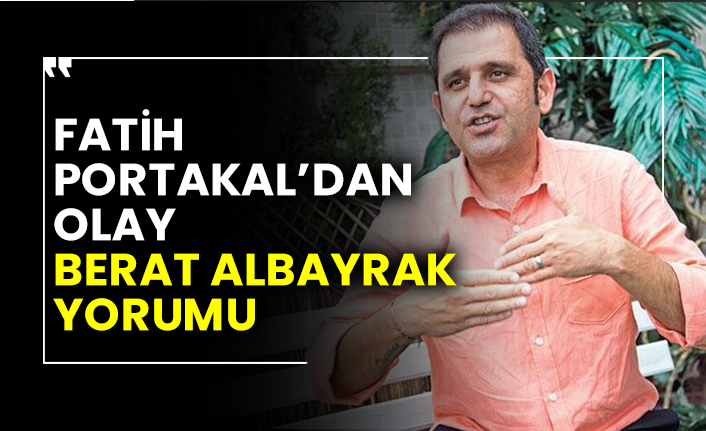 Fatih Portakal’dan olay Berat Albayrak yorumu