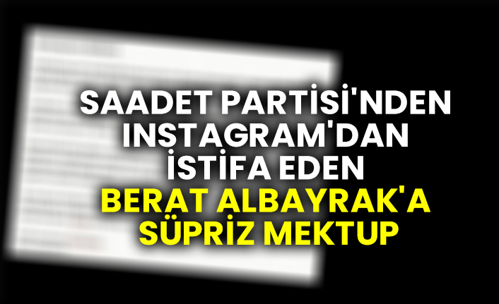 Saadet Partisi'nden Instagram'dan istifa eden Berat Albayrak'a sürpriz mektup