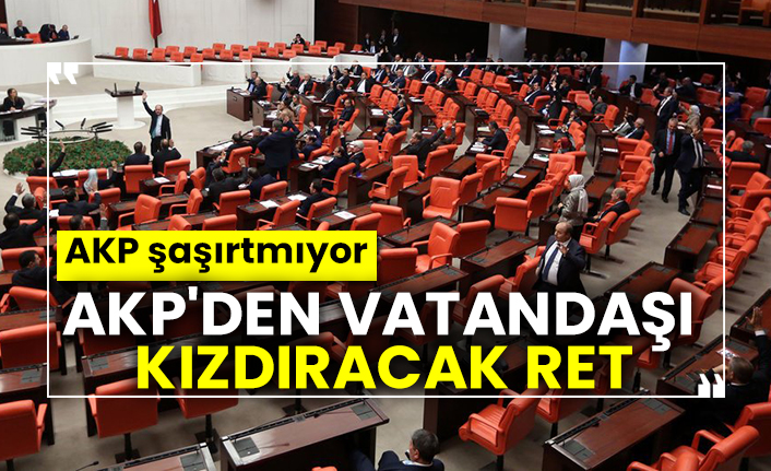 AKP'den vatandaşı kızdıracak ret