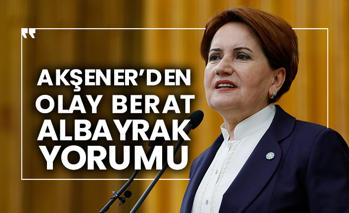 Meral Akşener’den olay Berat Albayrak yorumu