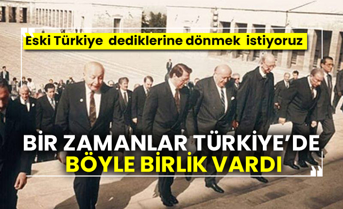Bir zamanlar Türkiye’de böyle birlik vardı, eski Türkiye dediklerine dönmek istiyoruz