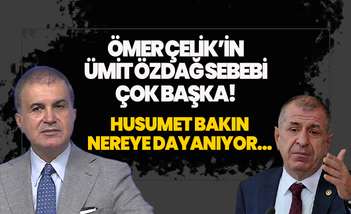 AKP'li Ömer Çelik'in Ümit Özdağ sebebi çok başka!
