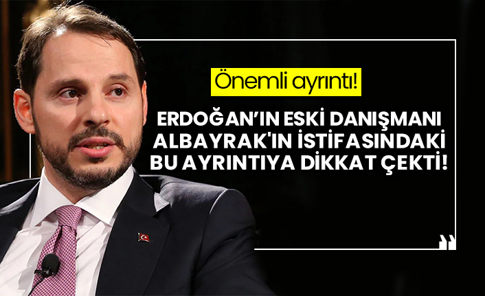 Erdoğan’ın eski danışmanı Berat Albayrak'ın istifasının ardından bu ayrıntıya dikkat çekti!