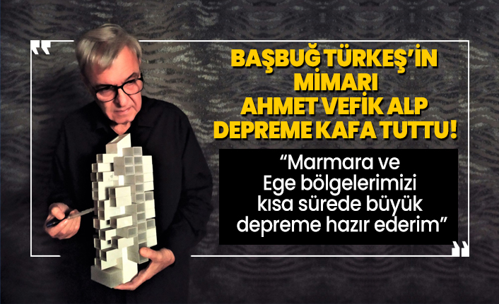 Başbuğ Türkeş’in  mimarı Ahmet Vefik Alp depreme kafa tuttu!