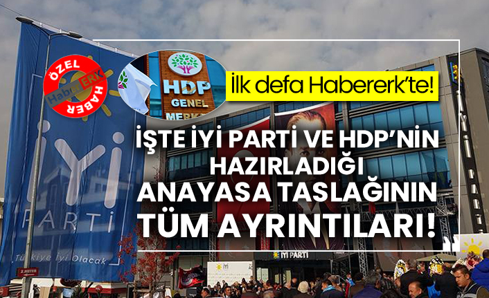İşte İYİ Parti ve HDP’nin hazırladığı anayasa taslağının tüm ayrıntıları!
