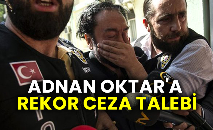 Adnan Oktar'a rekor ceza talebi