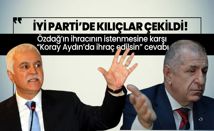 İYİ Parti’de kılıçlar çekildi! Özdağ’ın ihracının istenmesine karşı ‘Koray Aydın’da ihraç edilsin’ cevabı