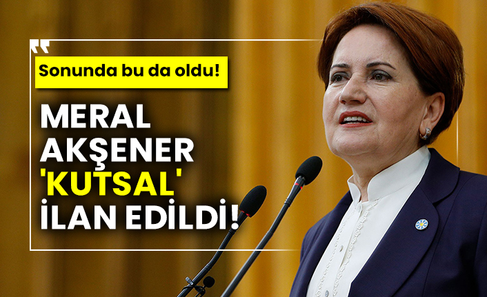 Sonunda bu da oldu! Meral Akşener 'kutsal' ilan edildi!