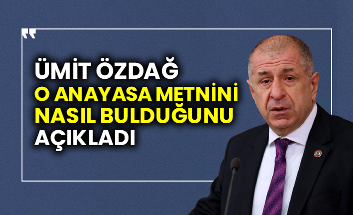 Ümit Özdağ o Anayasa metnini nasıl bulduğunu açıkladı