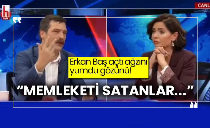 Erkan Baş açtı ağzını yumdu gözünü: “Memleketi satanlar…”