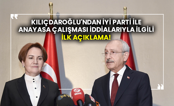 Kılıçdaroğlu'ndan İYİ Parti ile yeni anayasa çalışması iddiaları ile ilgili ilk açıklama!