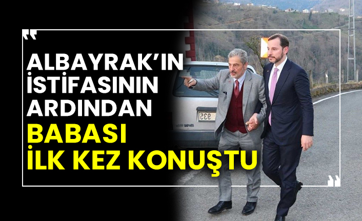 Berat Albayrak’ın istifasının ardından babası ilk kez konuştu